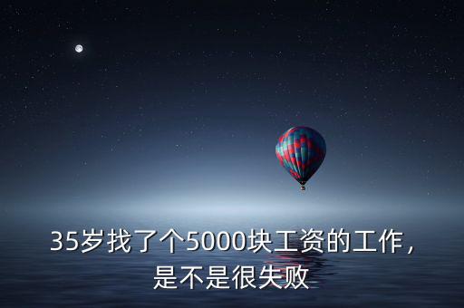 35歲找了個(gè)5000塊工資的工作，是不是很失敗