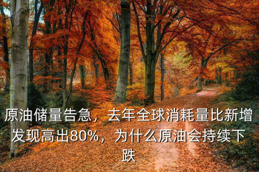 原油儲量告急，去年全球消耗量比新增發(fā)現(xiàn)高出80%，為什么原油會持續(xù)下跌