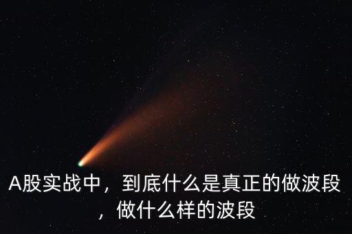 A股實戰(zhàn)中，到底什么是真正的做波段，做什么樣的波段