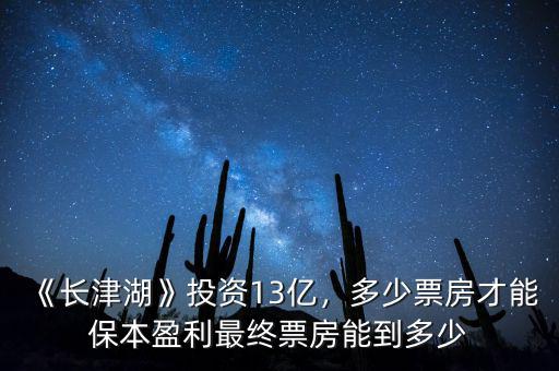 《長津湖》投資13億，多少票房才能保本盈利最終票房能到多少