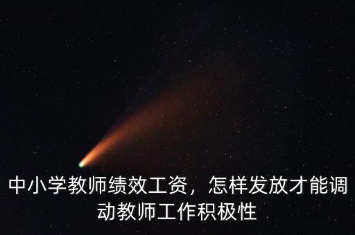 中小學(xué)教師績(jī)效工資，怎樣發(fā)放才能調(diào)動(dòng)教師工作積極性