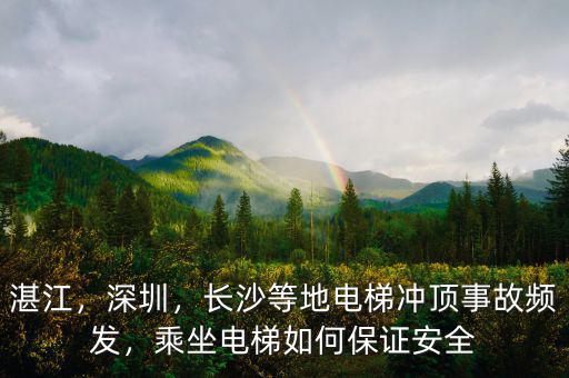 湛江，深圳，長沙等地電梯沖頂事故頻發(fā)，乘坐電梯如何保證安全