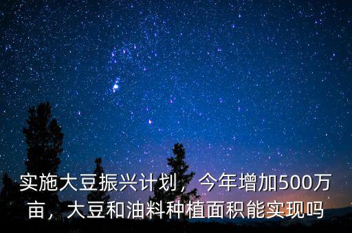 實(shí)施大豆振興計(jì)劃，今年增加500萬畝，大豆和油料種植面積能實(shí)現(xiàn)嗎