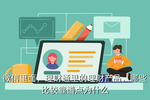微信里面，理財通里的理財產品，哪些比較靠譜點為什么