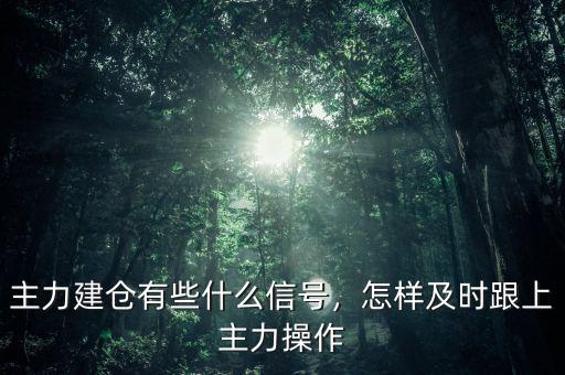 主力建倉有些什么信號，怎樣及時跟上主力操作
