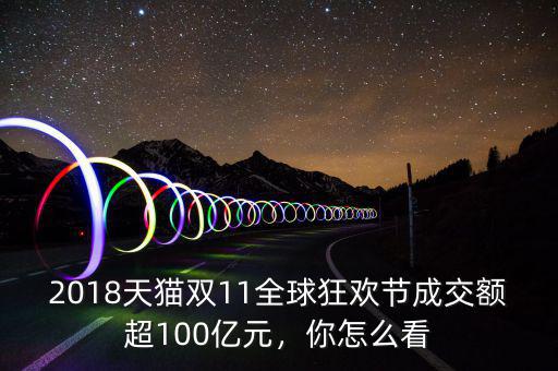 2018天貓雙11全球狂歡節(jié)成交額超100億元，你怎么看