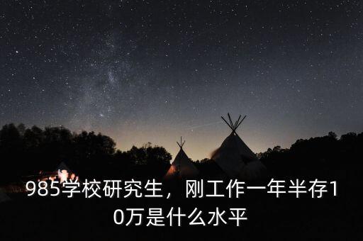 985學校研究生，剛工作一年半存10萬是什么水平