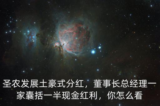 圣農發(fā)展土豪式分紅，董事長總經(jīng)理一家囊括一半現(xiàn)金紅利，你怎么看