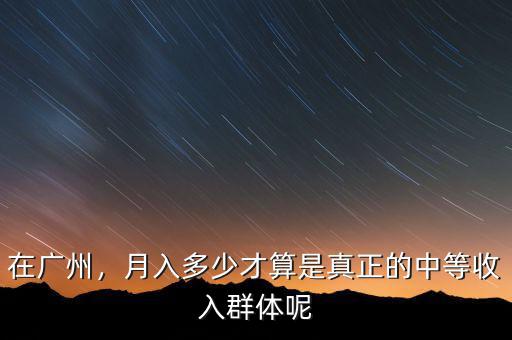 在廣州，月入多少才算是真正的中等收入群體呢