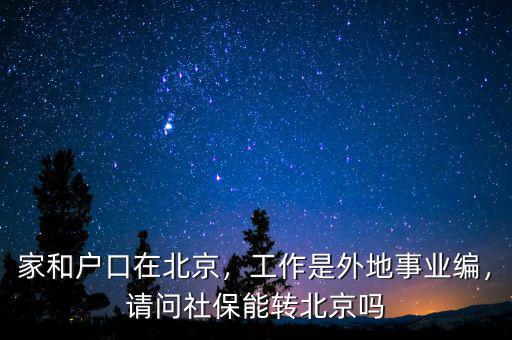 家和戶口在北京，工作是外地事業(yè)編，請問社保能轉北京嗎