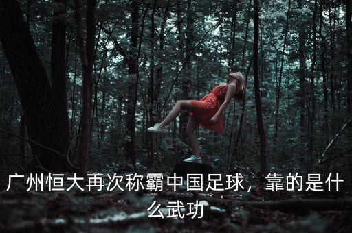 廣州恒大再次稱霸中國(guó)足球，靠的是什么武功