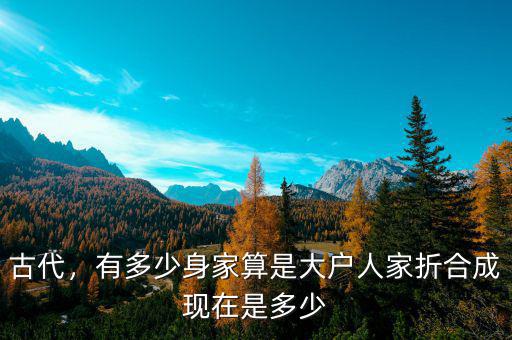 古代，有多少身家算是大戶(hù)人家折合成現(xiàn)在是多少
