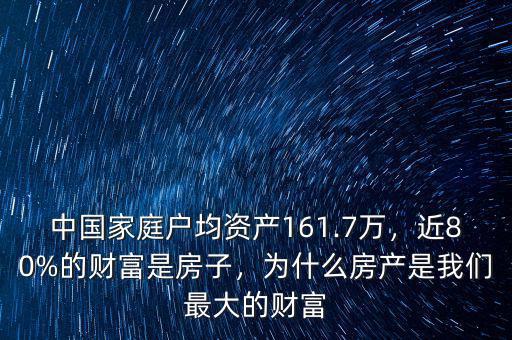 中國(guó)家庭戶(hù)均資產(chǎn)161.7萬(wàn)，近80%的財(cái)富是房子，為什么房產(chǎn)是我們最大的財(cái)富