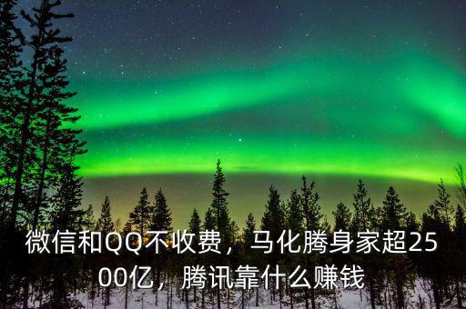 微信和QQ不收費(fèi)，馬化騰身家超2500億，騰訊靠什么賺錢(qián)