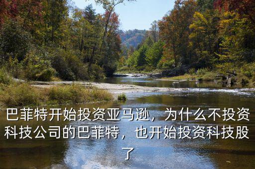 巴菲特開始投資亞馬遜，為什么不投資科技公司的巴菲特，也開始投資科技股了
