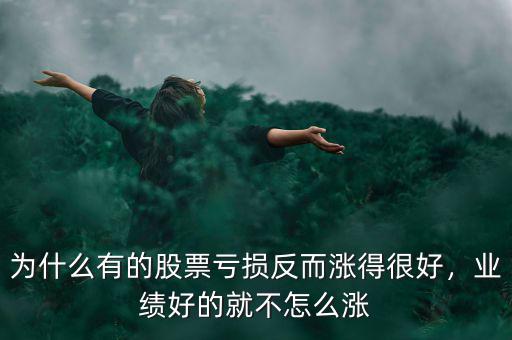 為什么有的股票虧損反而漲得很好，業(yè)績好的就不怎么漲