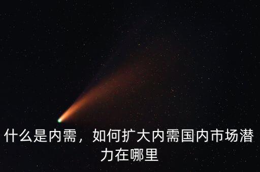 什么是內(nèi)需，如何擴大內(nèi)需國內(nèi)市場潛力在哪里