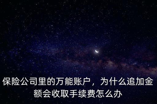 保險(xiǎn)公司里的萬能賬戶，為什么追加金額會收取手續(xù)費(fèi)怎么辦