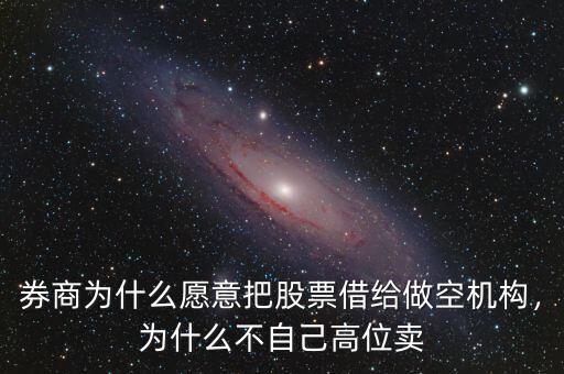 券商為什么愿意把股票借給做空機(jī)構(gòu)，為什么不自己高位賣