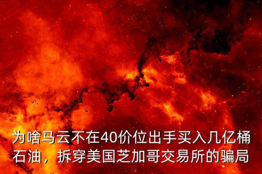 為啥馬云不在40價(jià)位出手買入幾億桶石油，拆穿美國(guó)芝加哥交易所的騙局