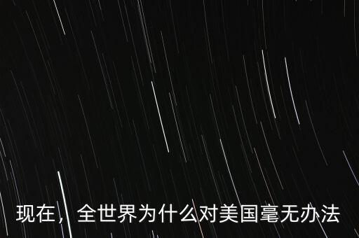 現(xiàn)在，全世界為什么對(duì)美國(guó)毫無(wú)辦法