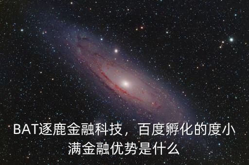 BAT逐鹿金融科技，百度孵化的度小滿(mǎn)金融優(yōu)勢(shì)是什么