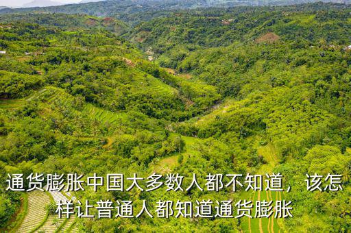 通貨膨脹中國大多數(shù)人都不知道，該怎樣讓普通人都知道通貨膨脹