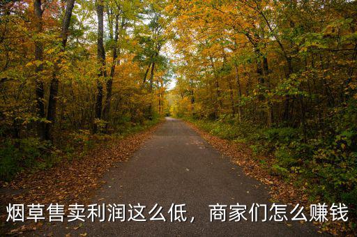 煙草售賣利潤這么低，商家們怎么賺錢