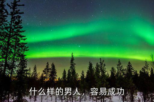 什么樣的男人，容易成功