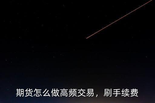 期貨怎么做高頻交易，刷手續(xù)費