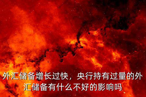 外匯儲(chǔ)備增長過快，央行持有過量的外匯儲(chǔ)備有什么不好的影響嗎