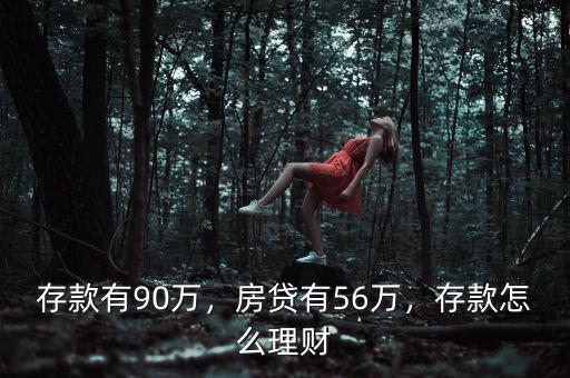 存款有90萬，房貸有56萬，存款怎么理財