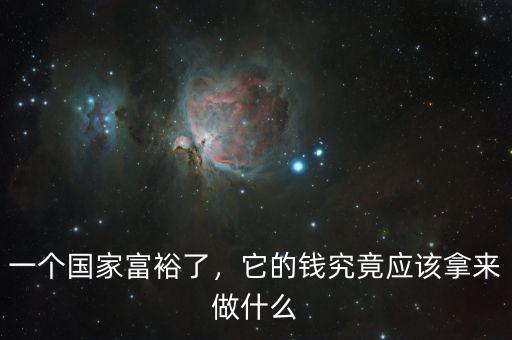 一個國家富裕了，它的錢究竟應該拿來做什么