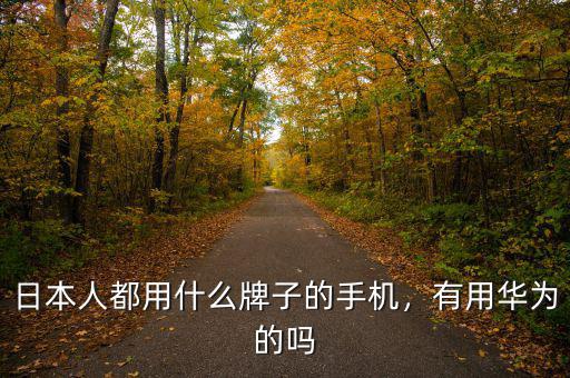 日本人都用什么牌子的手機(jī)，有用華為的嗎