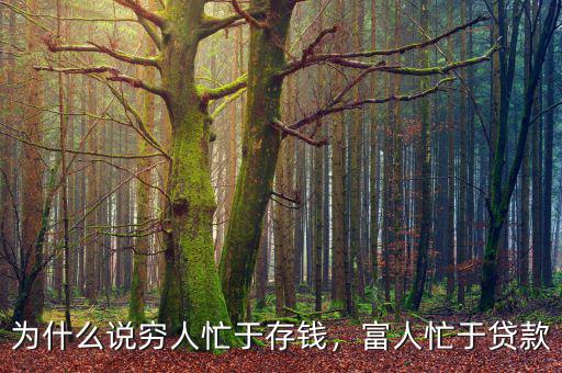 為什么說窮人忙于存錢，富人忙于貸款