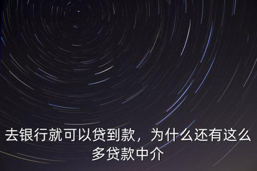 去銀行就可以貸到款，為什么還有這么多貸款中介