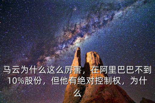 馬云為什么這么厲害，在阿里巴巴不到10%股份，但他有絕對(duì)控制權(quán)，為什么