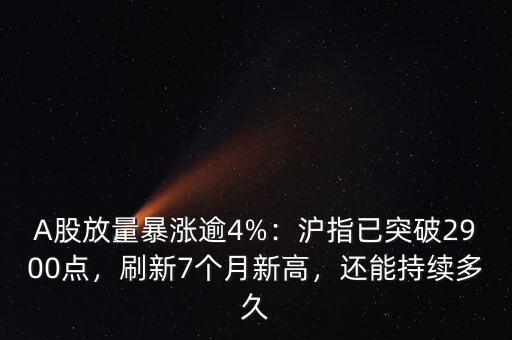A股放量暴漲逾4%：滬指已突破2900點，刷新7個月新高，還能持續(xù)多久