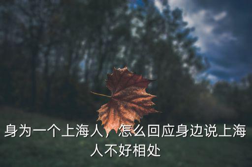 身為一個上海人，怎么回應身邊說上海人不好相處