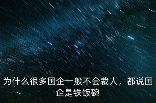 為什么很多國企一般不會裁人，都說國企是鐵飯碗