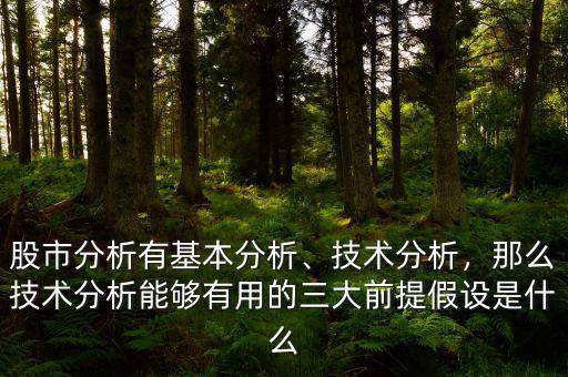 股市分析有基本分析、技術(shù)分析，那么技術(shù)分析能夠有用的三大前提假設(shè)是什么
