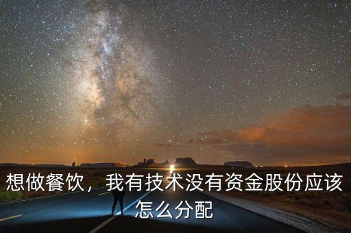 想做餐飲，我有技術沒有資金股份應該怎么分配