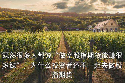 既然很多人都說“做空股指期貨能賺很多錢”，為什么投資者還不一起去做股指期貨