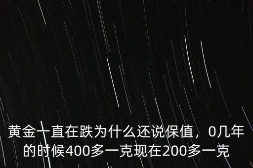 黃金一直在跌為什么還說保值，0幾年的時(shí)候400多一克現(xiàn)在200多一克