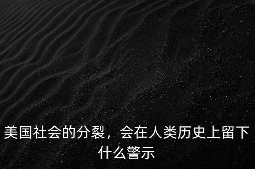 美國(guó)社會(huì)的分裂，會(huì)在人類(lèi)歷史上留下什么警示