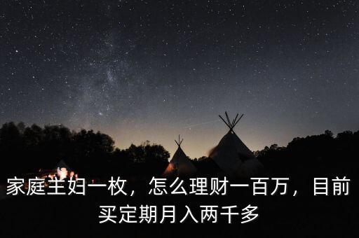 家庭主婦一枚，怎么理財(cái)一百萬(wàn)，目前買定期月入兩千多