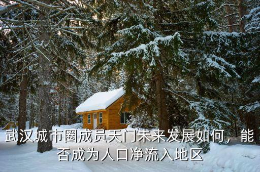 武漢城市圈成員天門(mén)未來(lái)發(fā)展如何，能否成為人口凈流入地區(qū)