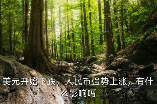 美元開(kāi)始下跌，人民幣強(qiáng)勢(shì)上漲，有什么影響嗎