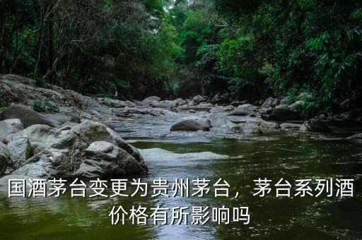 國酒茅臺變更為貴州茅臺，茅臺系列酒價格有所影響嗎