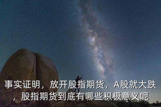 事實(shí)證明，放開股指期貨，A股就大跌，股指期貨到底有哪些積極意義呢